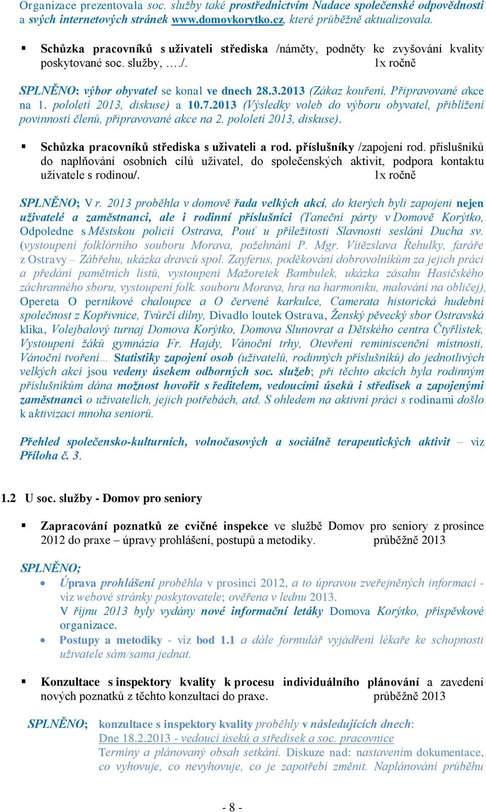 2013 (Zákaz kouření, Připravované akce na 1. pololetí 2013, diskuse) a 10.7.2013 (Výsledky voleb do výboru obyvatel, přiblížení povinností členů, připravované akce na 2. pololetí 2013, diskuse). Schůzka pracovníků střediska s uživateli a rod.