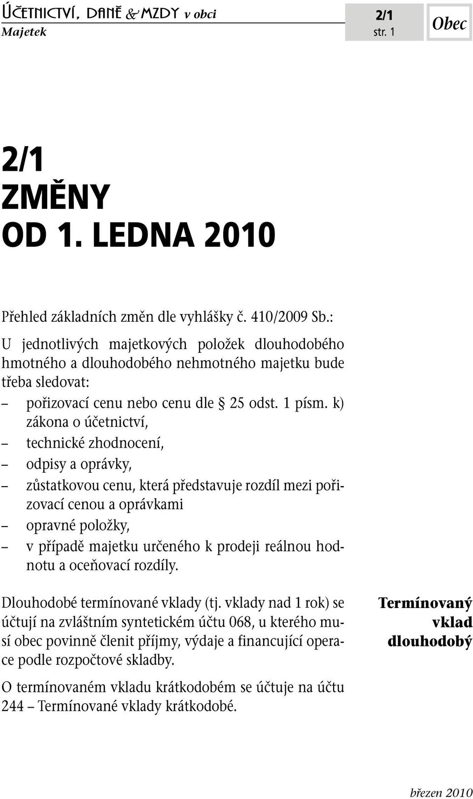 k) zákona o účetnictví, technické zhodnocení, odpisy a oprávky, zůstatkovou cenu, která představuje rozdíl mezi pořizovací cenou a oprávkami opravné položky, v případě určeného k prodeji reálnou