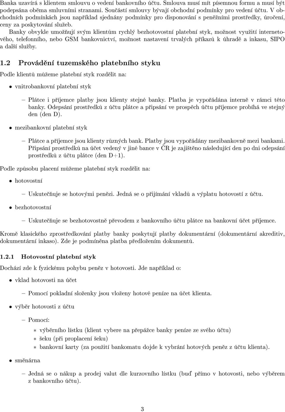 Banky obvykle umoº ují svým klient m rychlý bezhotovostní platební styk, moºnost vyuºití internetového, telefonního, nebo GSM bankovnictví, moºnost nastavení trvalých p íkaz k úhrad a inkasu, SIPO a