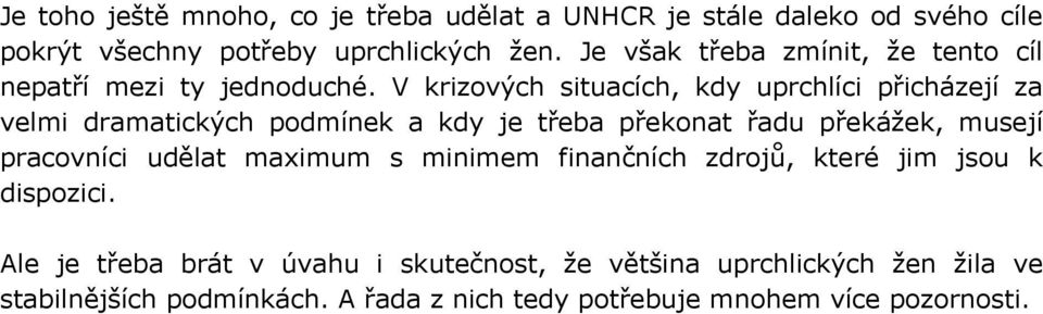 V krizových situacích, kdy uprchlíci přicházejí za velmi dramatických podmínek a kdy je třeba překonat řadu překážek, musejí pracovníci