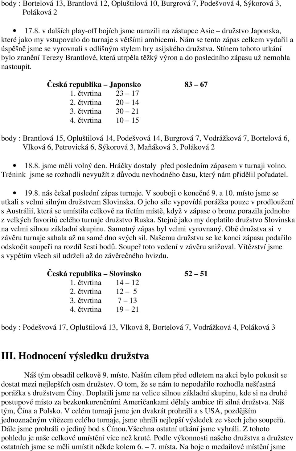 Nám se tento zápas celkem vydařil a úspěšně jsme se vyrovnali s odlišným stylem hry asijského družstva.