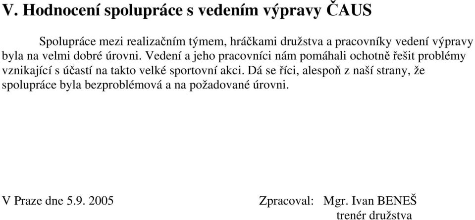 Vedení a jeho pracovníci nám pomáhali ochotně řešit problémy vznikající s účastí na takto velké sportovní