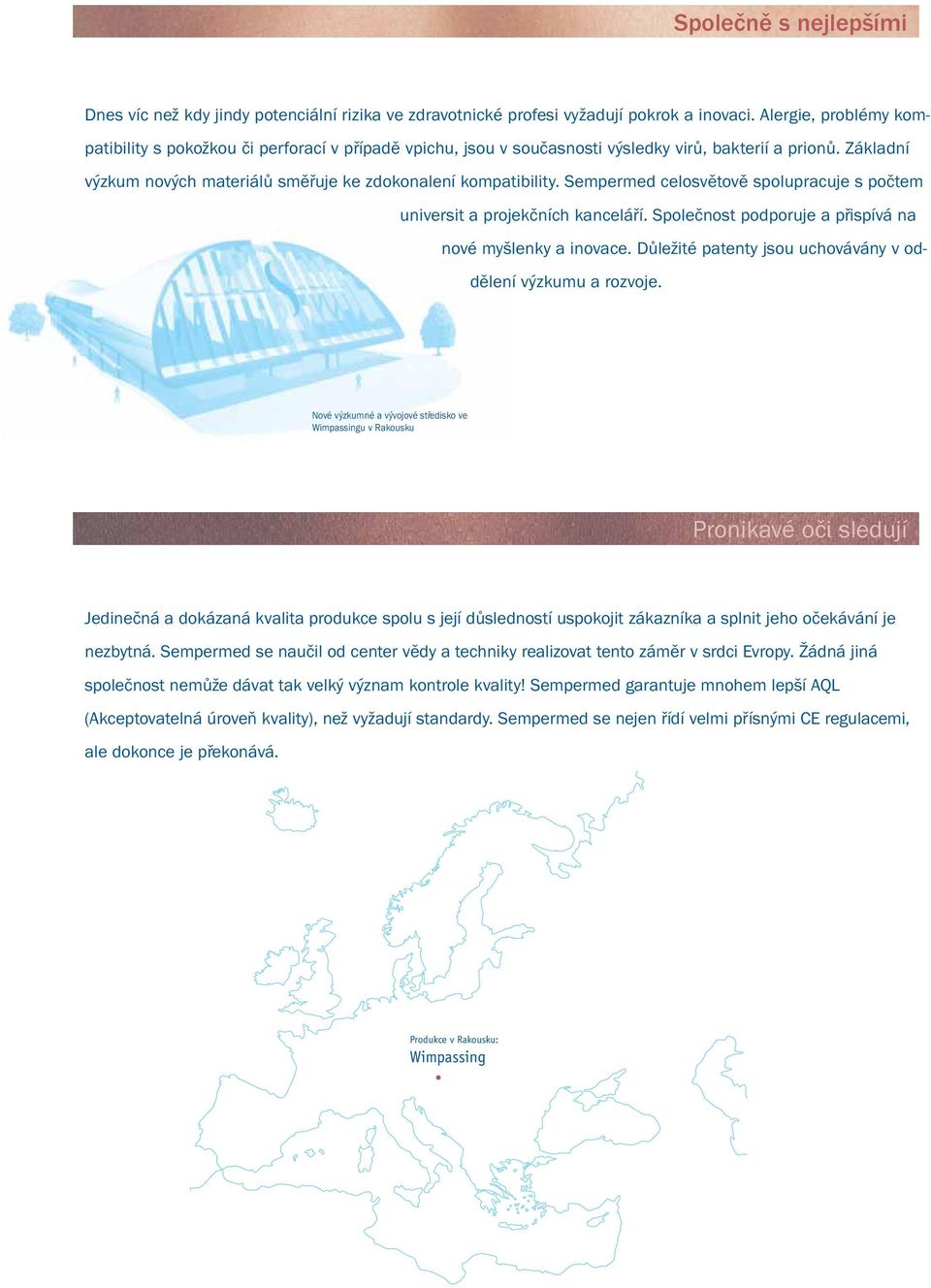 Sempermed celosvětově spolupracuje s počtem universit a projekčních kanceláří. Společnost podporuje a přispívá na nové myšlenky a inovace.