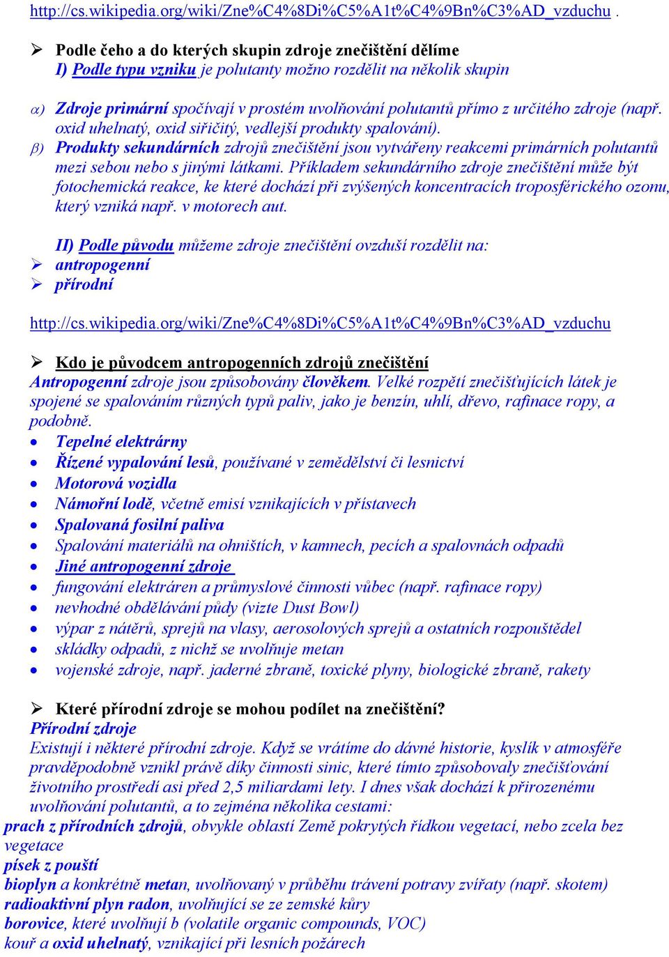 zdroje (např. oxid uhelnatý, oxid siřičitý, vedlejší produkty spalování). β) Produkty sekundárních zdrojů znečištění jsou vytvářeny reakcemi primárních polutantů mezi sebou nebo s jinými látkami.