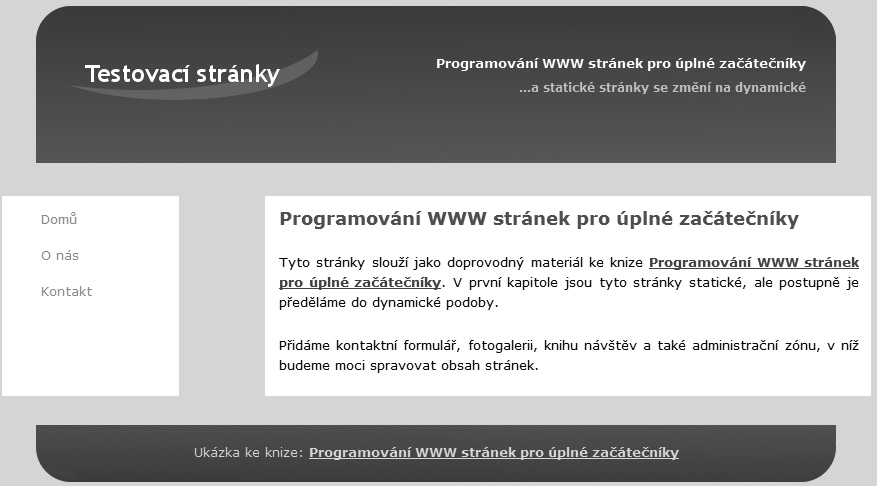 Než začneme Kapitola 1 Než začneme 1 Předtím, než naše statické stránky předěláme do dynamické podoby, bychom si měli říct, co to vlastně dynamické stránky jsou, co všechno umožňují nám jako tvůrcům