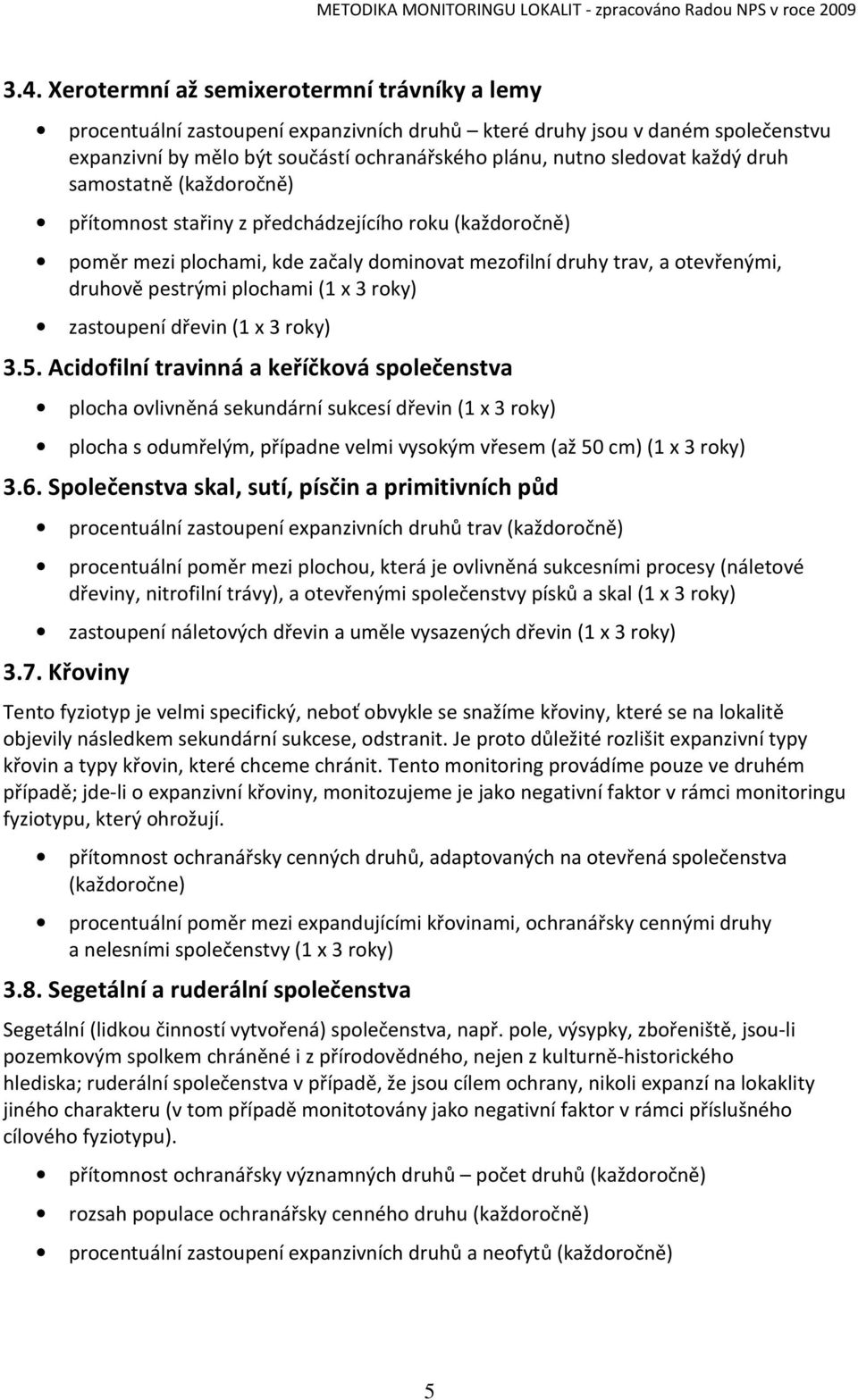 (1 x 3 roky) 3.5. Acidofilní travinná a keříčková společenstva plocha ovlivněná sekundární sukcesí dřevin (1 x 3 roky) plocha s odumřelým, případne velmi vysokým vřesem (až 50 cm) (1 x 3 roky) 3.6.