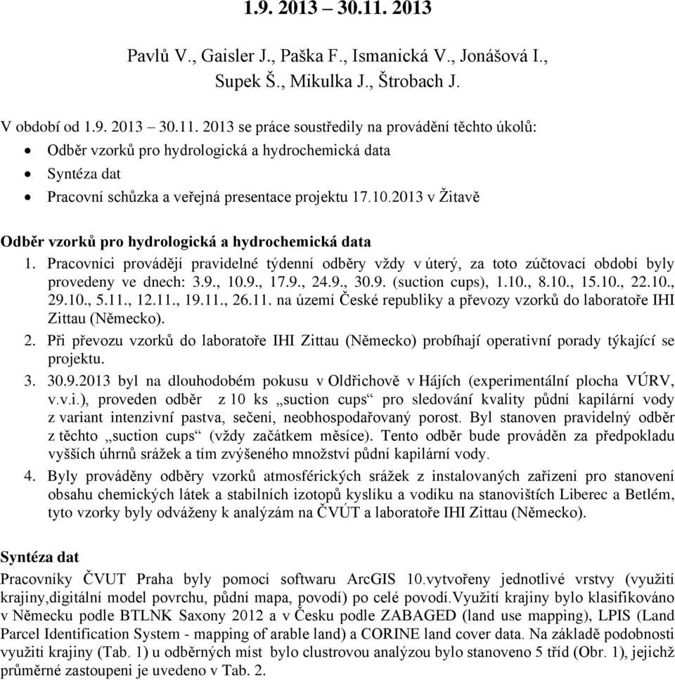 9., 30.9. (suction cups), 1.10., 8.10., 15.10., 22.10., 29.10., 5.11., 12.11., 19.11., 26.11. na území České republiky a převozy vzorků do laboratoře IHI Zittau (Německo). 2. Při převozu vzorků do laboratoře IHI Zittau (Německo) probíhají operativní porady týkající se projektu.