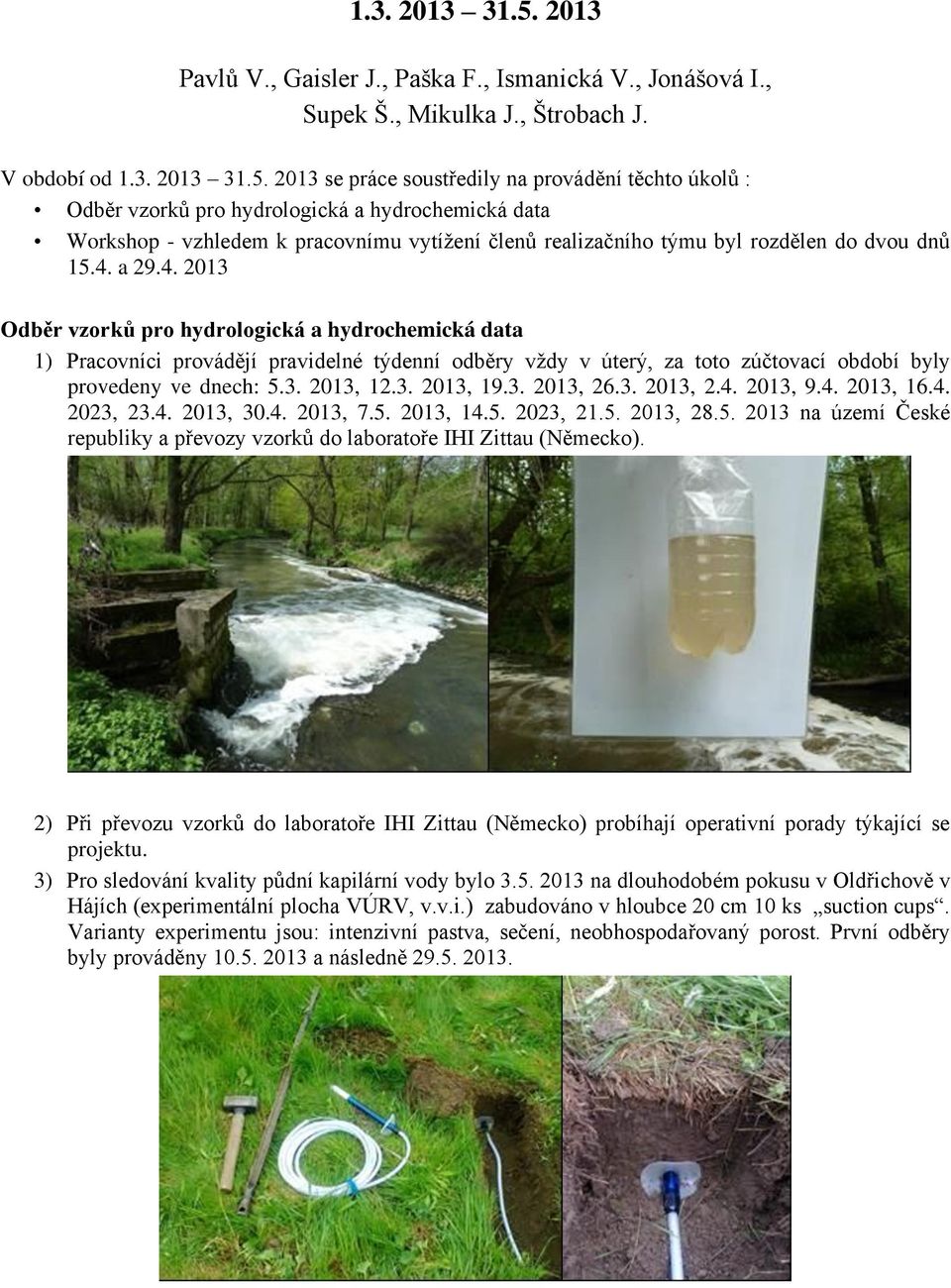 V období od  2013 se práce soustředily na provádění těchto úkolů : Odběr vzorků pro hydrologická a hydrochemická data Workshop - vzhledem k pracovnímu vytížení členů realizačního týmu byl rozdělen do