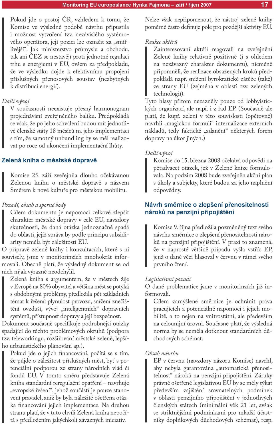 soustav (nezbytných k distribuci energií). V současnosti neexistuje přesný harmonogram projednávání zveřejněného balíku.