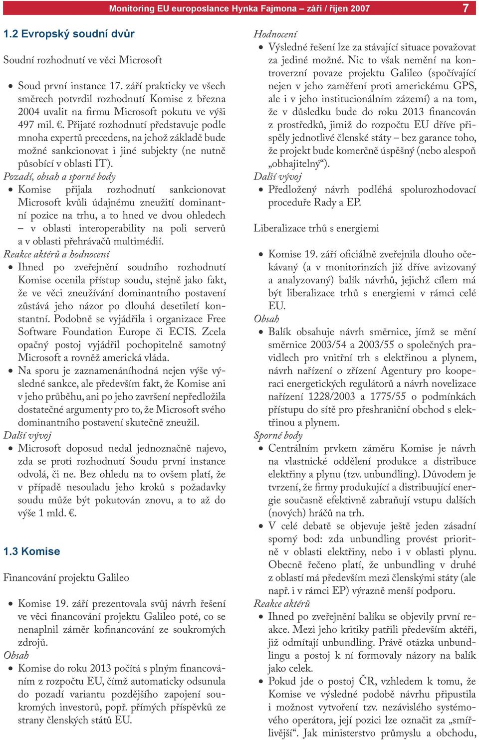 . Přijaté rozhodnutí představuje podle mnoha expertů precedens, na jehož základě bude možné sankcionovat i jiné subjekty (ne nutně působící v oblasti IT).