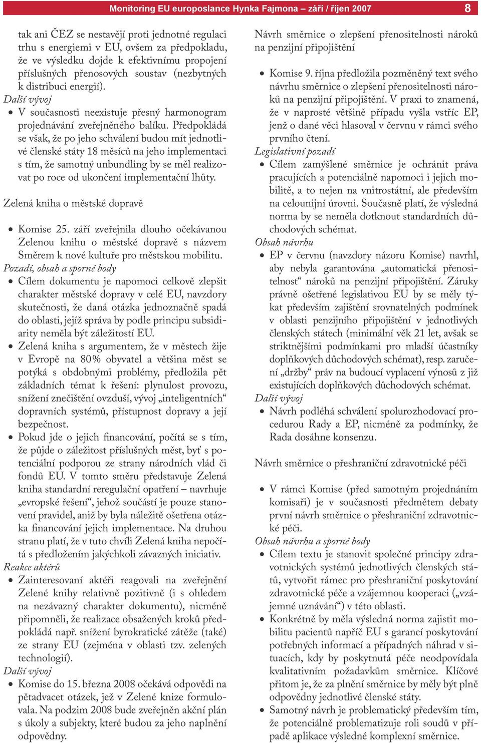 Předpokládá se však, že po jeho schválení budou mít jednotlivé členské státy 18 měsíců na jeho implementaci s tím, že samotný unbundling by se měl realizovat po roce od ukončení implementační lhůty.