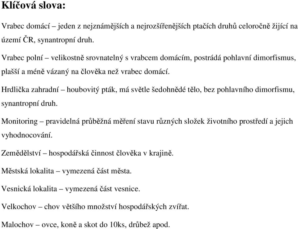 Hrdlička zahradní houbovitý pták, má světle šedohnědé tělo, bez pohlavního dimorfismu, synantropní druh.