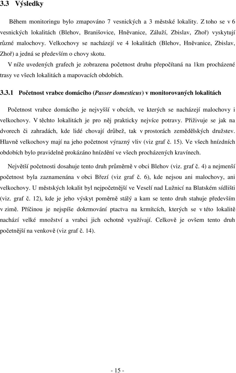 V níže uvedených grafech je zobrazena početnost druhu přepočítaná na 1km procházené trasy ve všech lokalitách a mapovacích obdobích. 3.