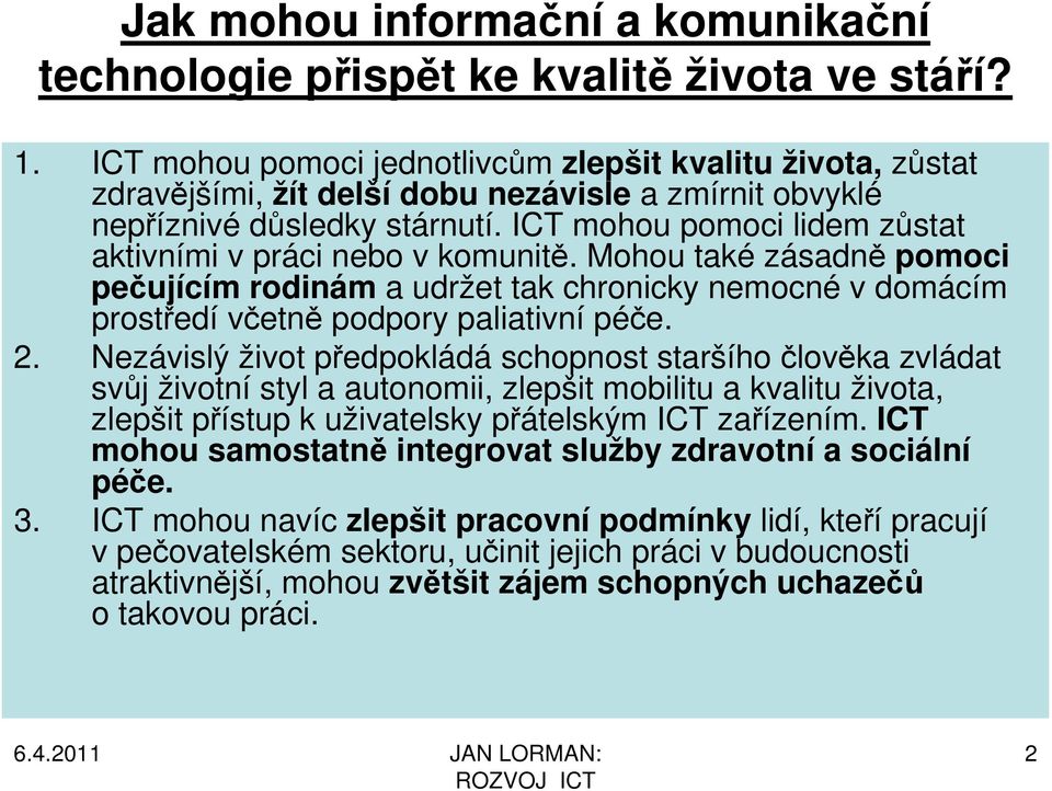 ICT mohou pomoci lidem zůstat aktivními v práci nebo v komunitě. Mohou také zásadně pomoci pečujícím rodinám a udržet tak chronicky nemocné v domácím prostředí včetně podpory paliativní péče. 2.