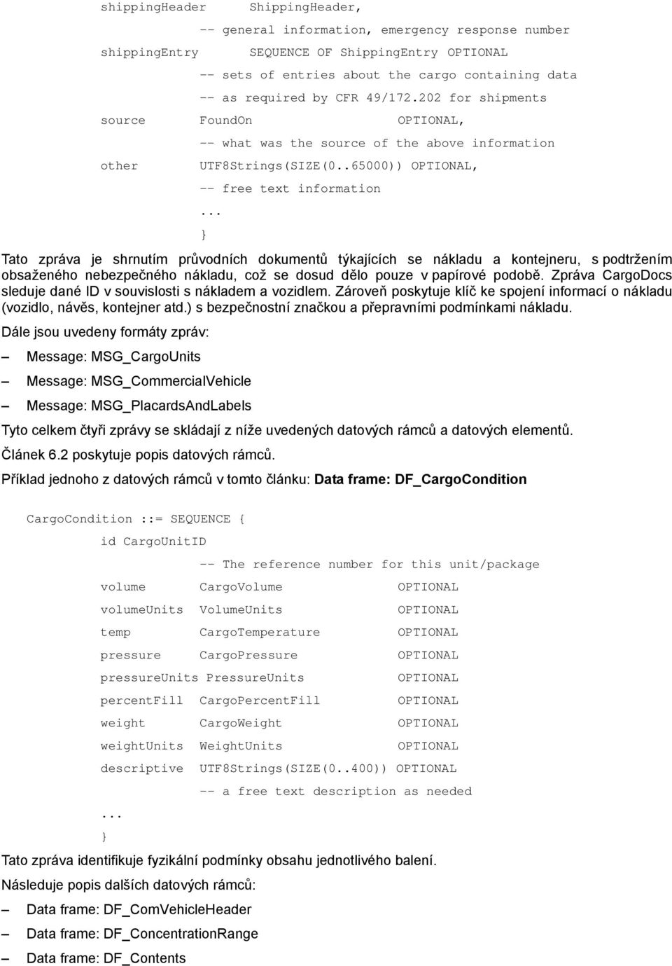 .. } Tato zpráva je shrnutím průvodních dokumentů týkajících se nákladu a kontejneru, s podtržením obsaženého nebezpečného nákladu, což se dosud dělo pouze v papírové podobě.