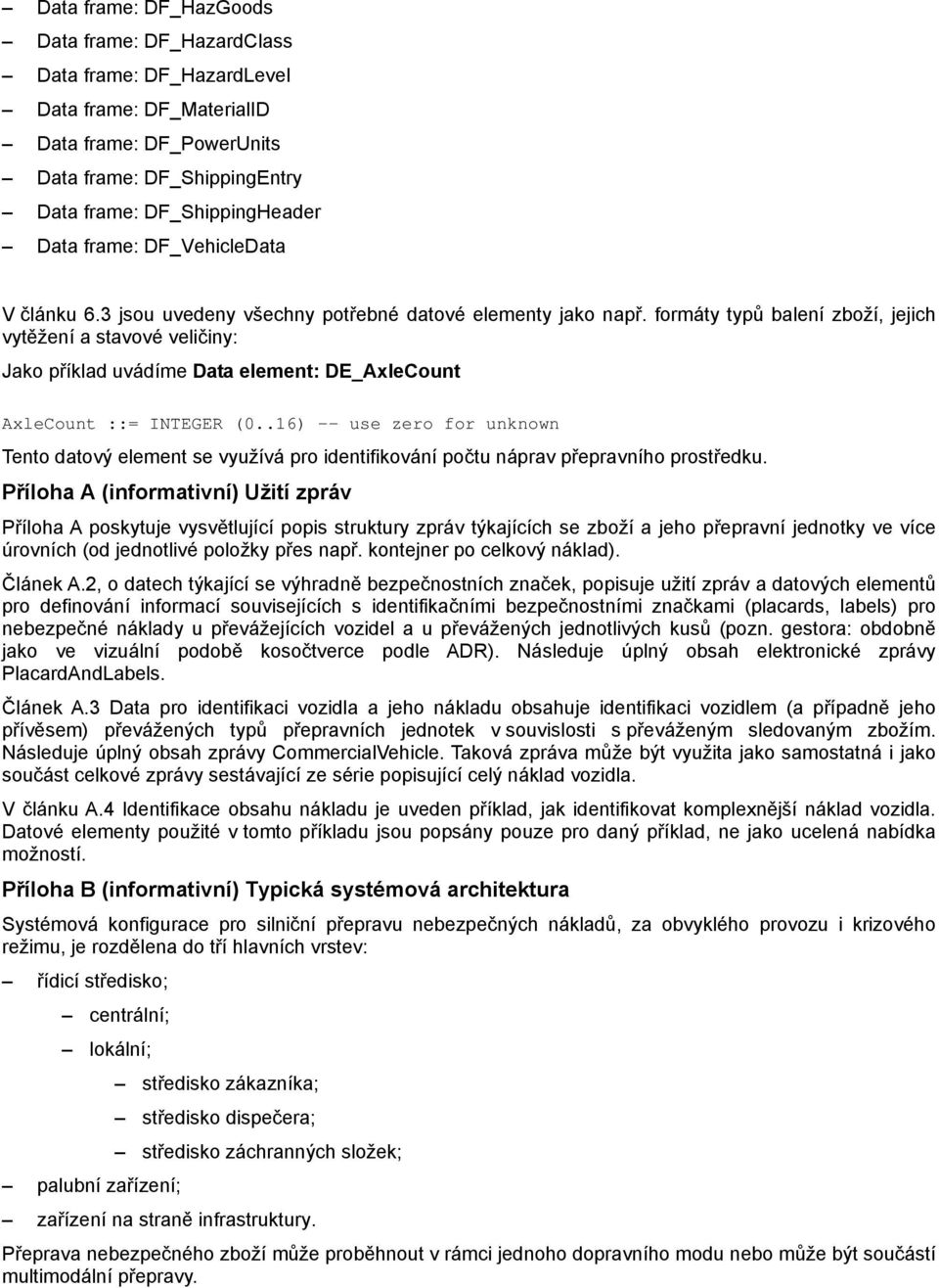 formáty typů balení zboží, jejich vytěžení a stavové veličiny: Jako příklad uvádíme Data element: DE_AxleCount AxleCount ::= INTEGER (0.