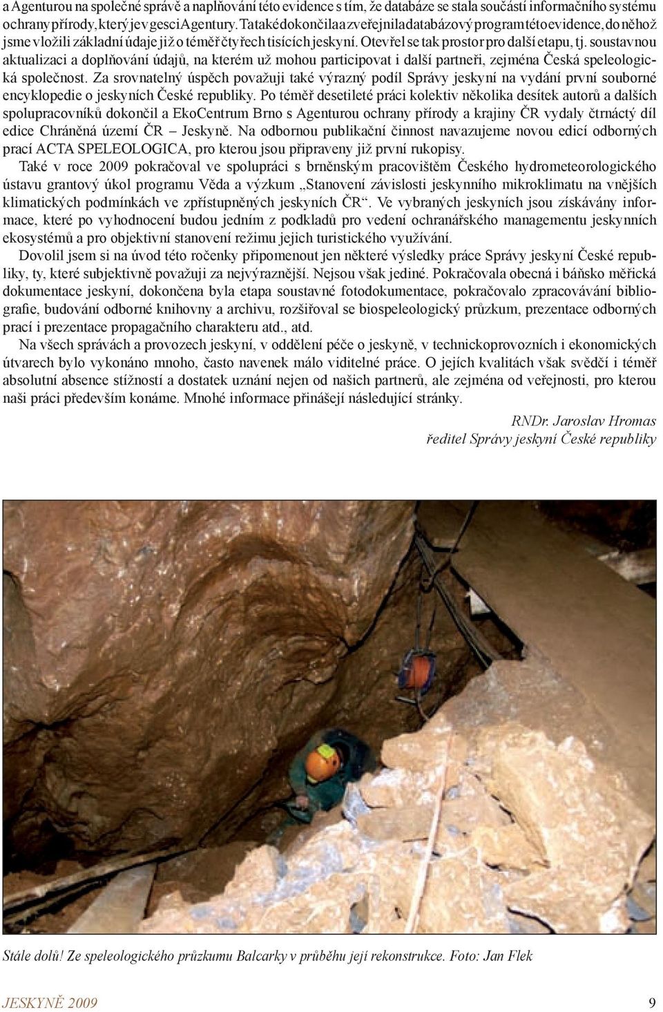 soustavnou aktualizaci a doplňování údajů, na kterém už mohou participovat i další partneři, zejména Česká speleologická společnost.