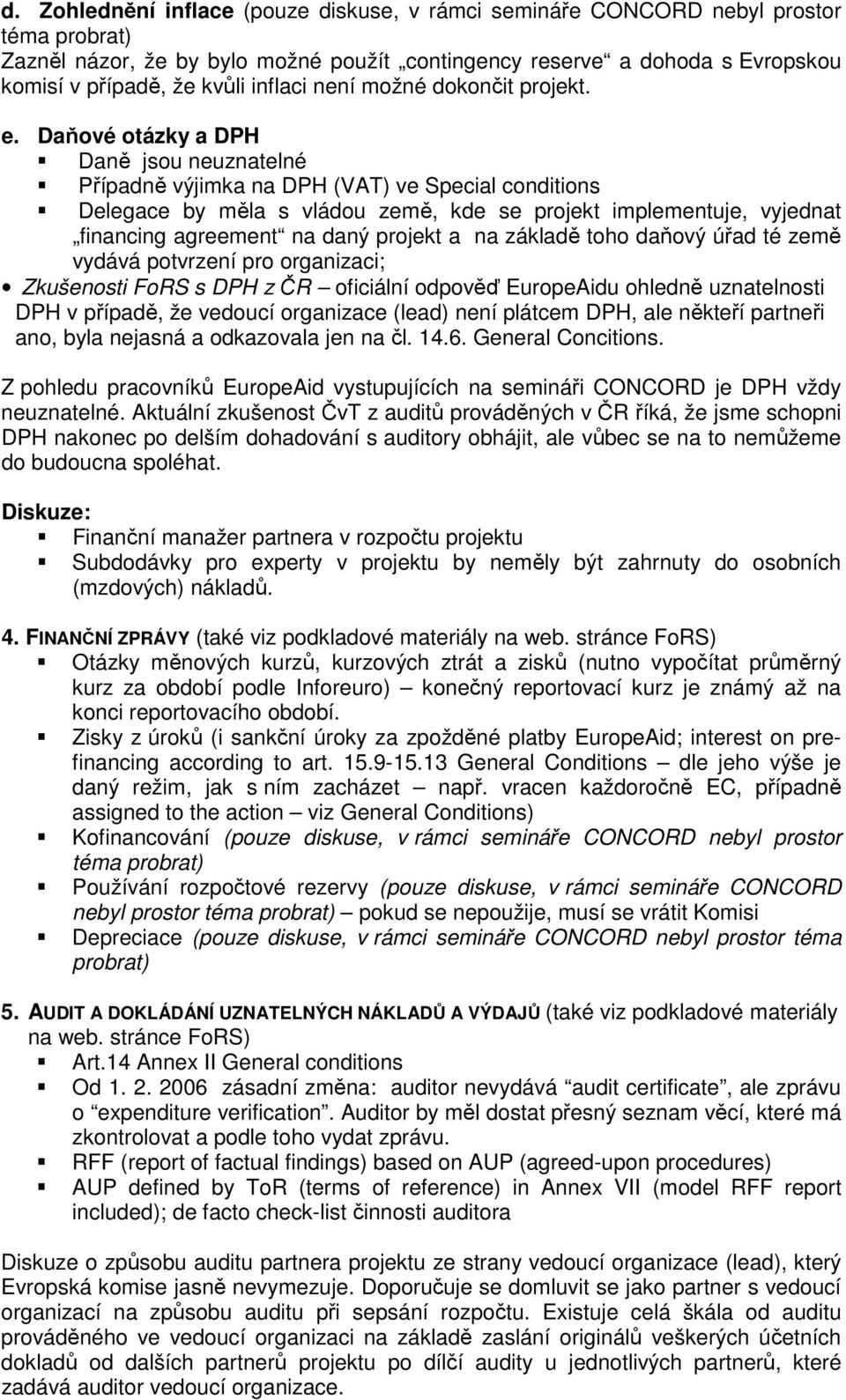 Daňové otázky a DPH Daně jsou neuznatelné Případně výjimka na DPH (VAT) ve Special conditions Delegace by měla s vládou země, kde se projekt implementuje, vyjednat financing agreement na daný projekt