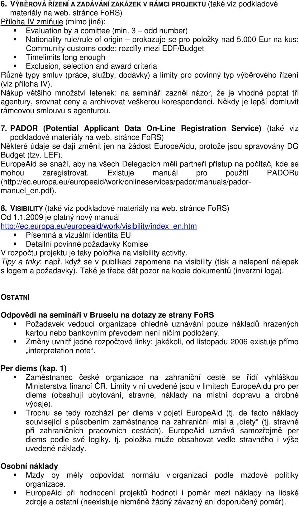 000 Eur na kus; Community customs code; rozdíly mezi EDF/Budget Timelimits long enough Exclusion, selection and award criteria Různé typy smluv (práce, služby, dodávky) a limity pro povinný typ