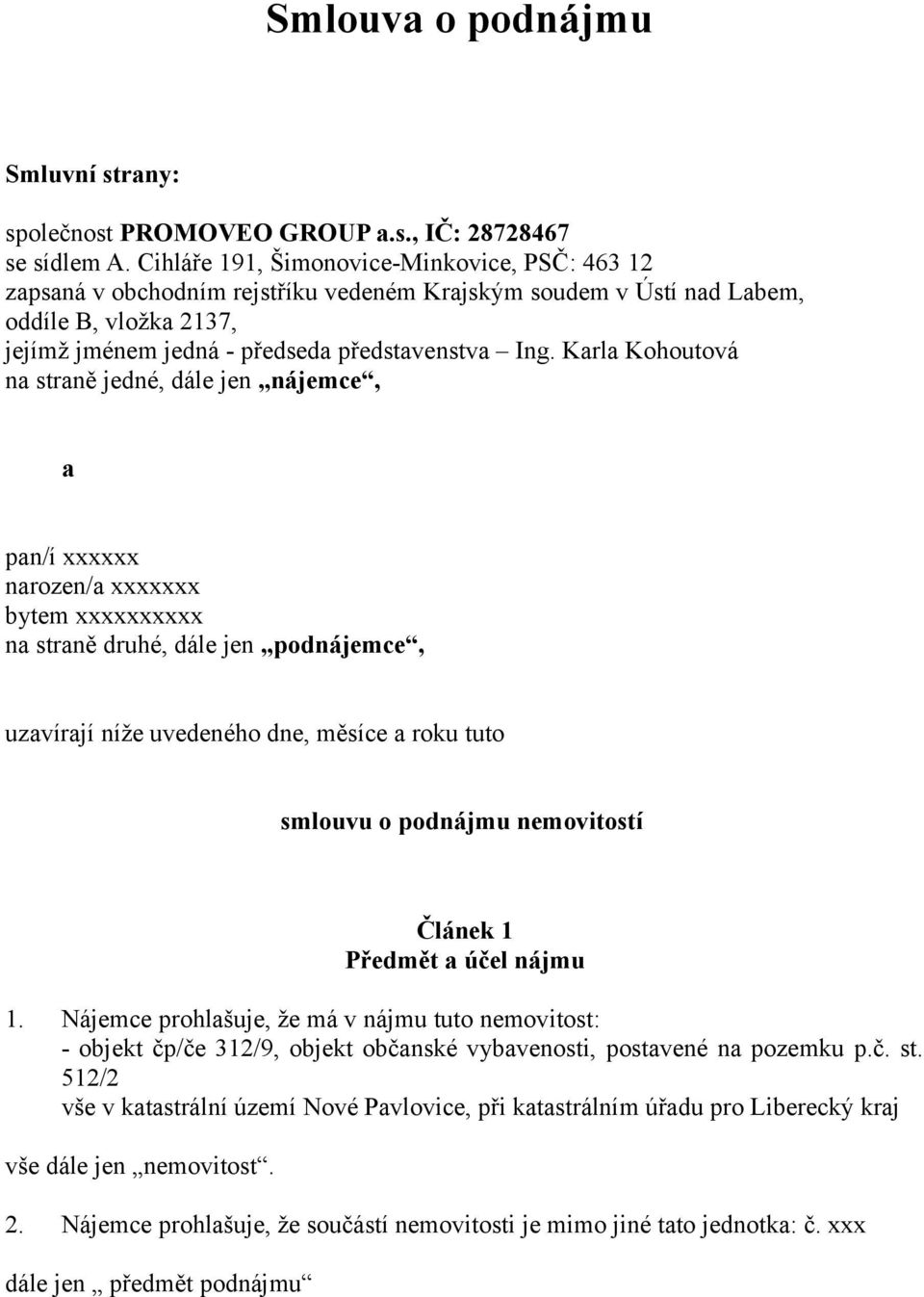 Karla Kohoutová na straně jedné, dále jen nájemce, a pan/í xxxxxx narozen/a xxxxxxx bytem xxxxxxxxxx na straně druhé, dále jen podnájemce, uzavírají níže uvedeného dne, měsíce a roku tuto smlouvu o