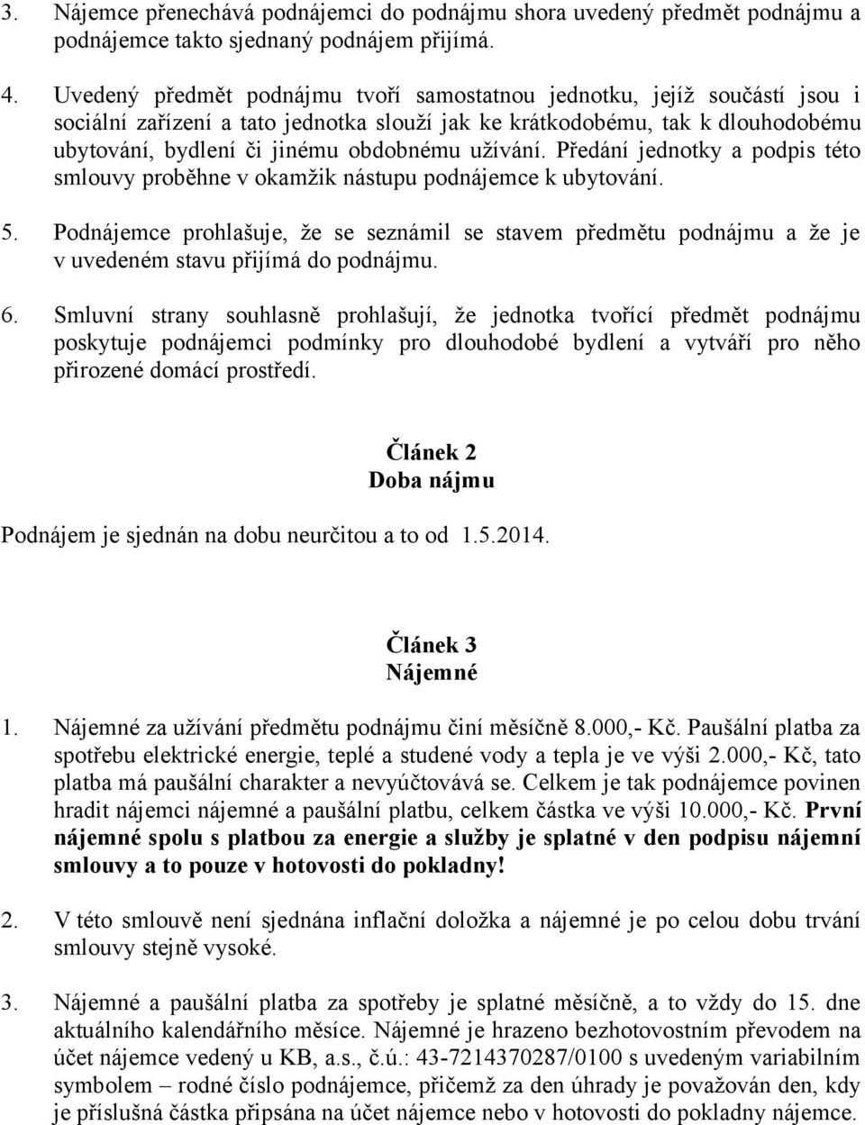 užívání. Předání jednotky a podpis této smlouvy proběhne v okamžik nástupu podnájemce k ubytování. 5.