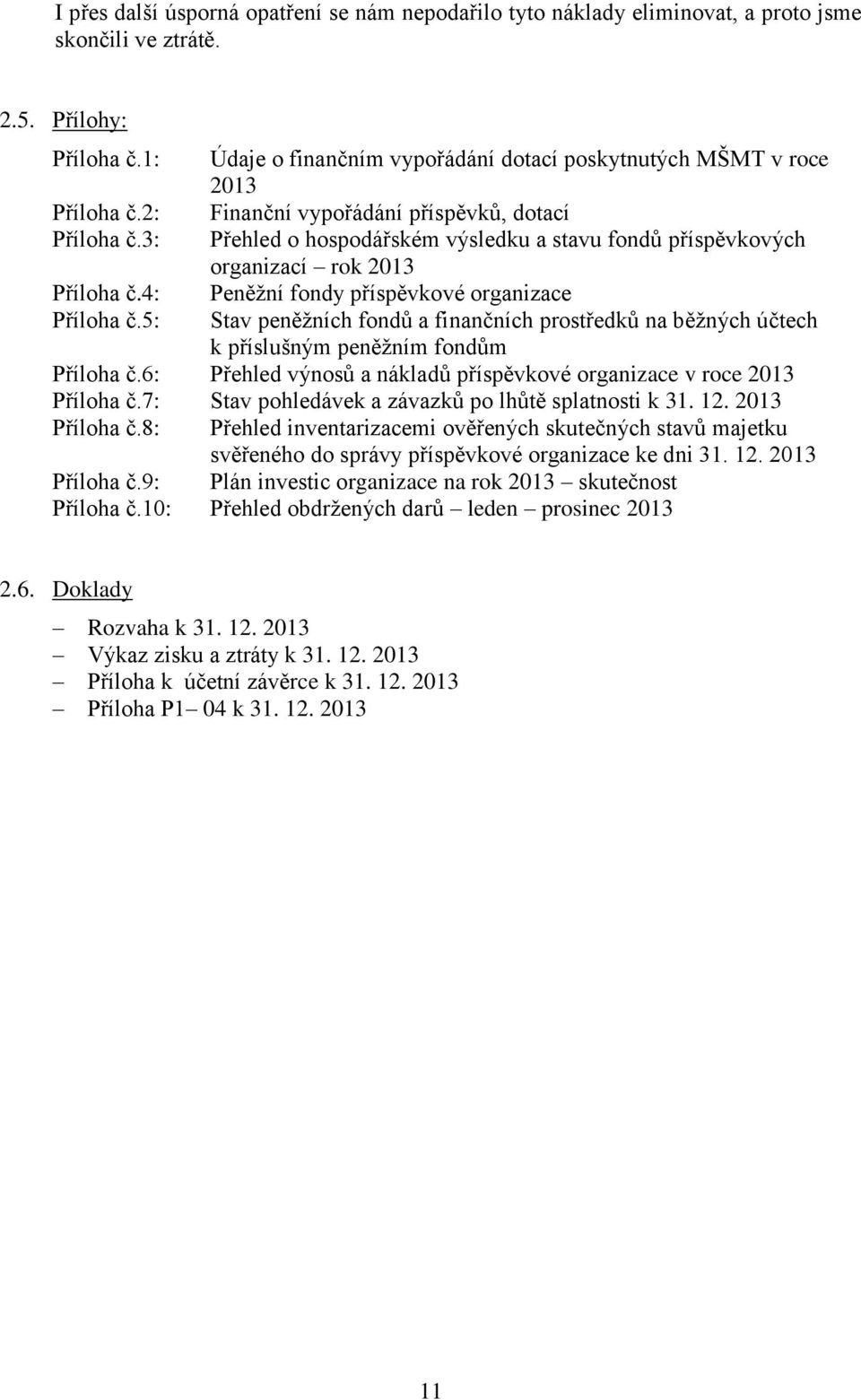 3: Přehled o hospodářském výsledku a stavu fondů příspěvkových organizací rok 2013 Příloha č.4: Peněžní fondy příspěvkové organizace Příloha č.