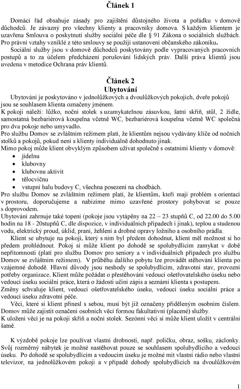 Sociální služby jsou v domově důchodců poskytovány podle vypracovaných pracovních postupů a to za účelem předcházení porušování lidských práv.