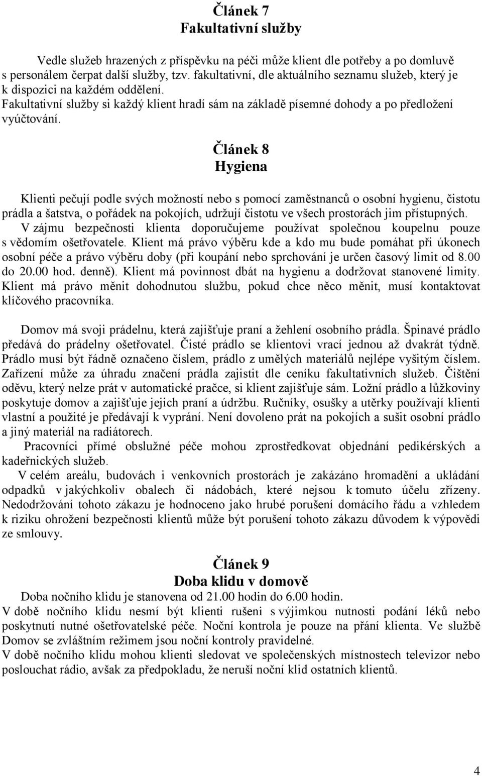 Článek 8 Hygiena Klienti pečují podle svých možností nebo s pomocí zaměstnanců o osobní hygienu, čistotu prádla a šatstva, o pořádek na pokojích, udržují čistotu ve všech prostorách jim přístupných.