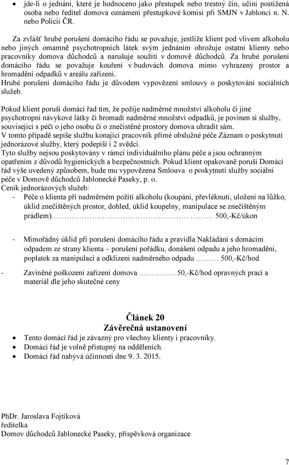 a narušuje soužití v domově důchodců. Za hrubé porušení domácího řádu se považuje kouření v budovách domova mimo vyhrazený prostor a hromadění odpadků v areálu zařízení.