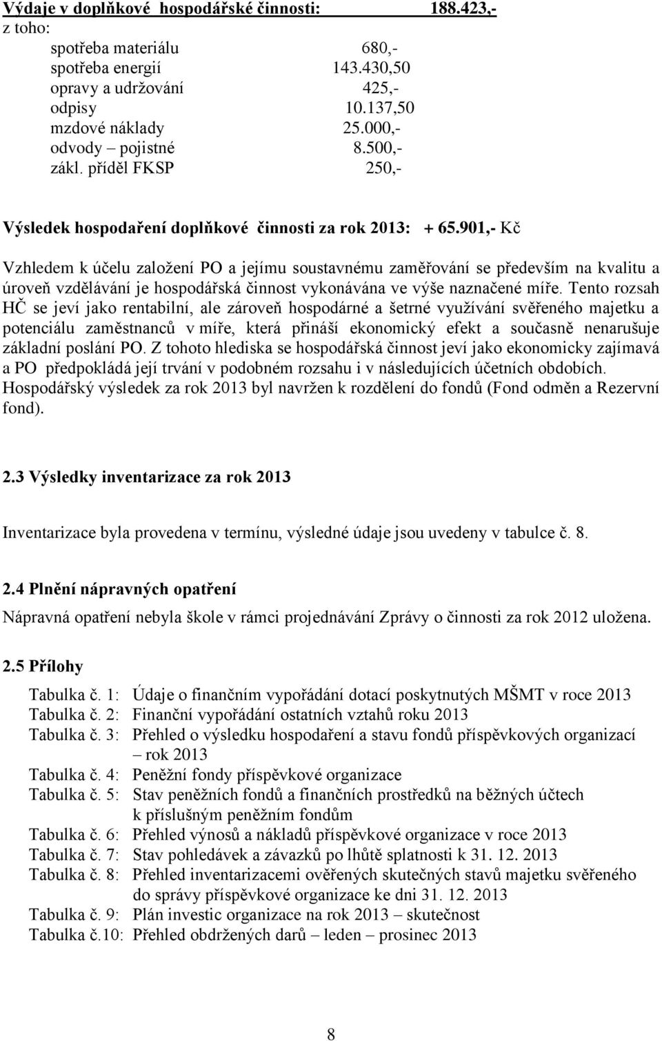 901,- Kč Vzhledem k účelu zaloţení PO a jejímu soustavnému zaměřování se především na kvalitu a úroveň vzdělávání je hospodářská činnost vykonávána ve výše naznačené míře.