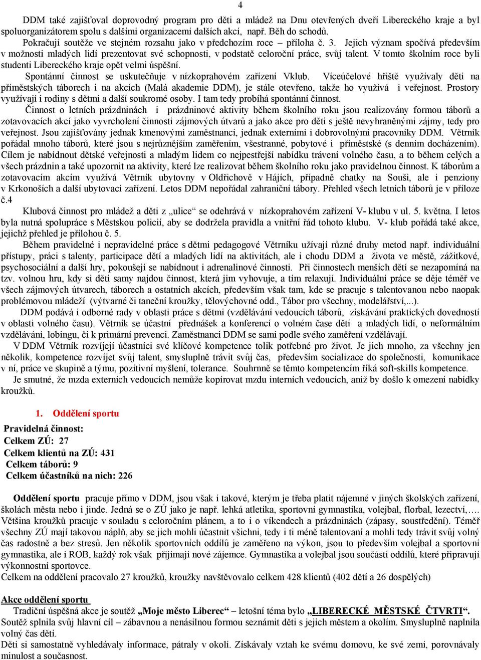 V tomto školním roce byli studenti Libereckého kraje opět velmi úspěšní. Spontánní činnost se uskutečňuje v nízkoprahovém zařízení Vklub.