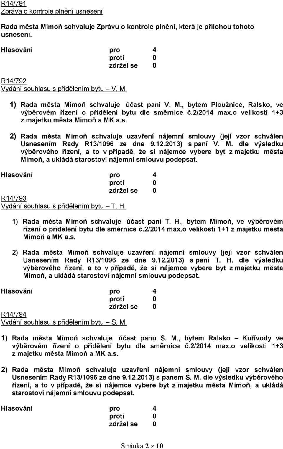 moň a MK a.s. Usnesením Rady R13/1096 ze dne 9.12.2013) s paní V. M. dle výsledku výběrového řízení, a to v případě, že si nájemce vybere byt z majetku města Mimoň, a ukládá starostovi nájemní smlouvu podepsat.