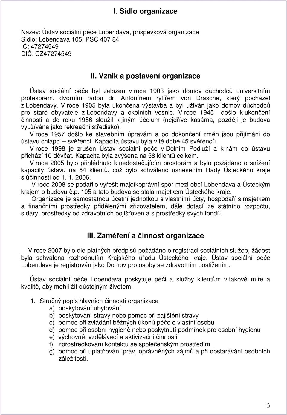 V roce 1905 byla ukončena výstavba a byl užíván jako domov důchodců pro staré obyvatele z Lobendavy a okolních vesnic.