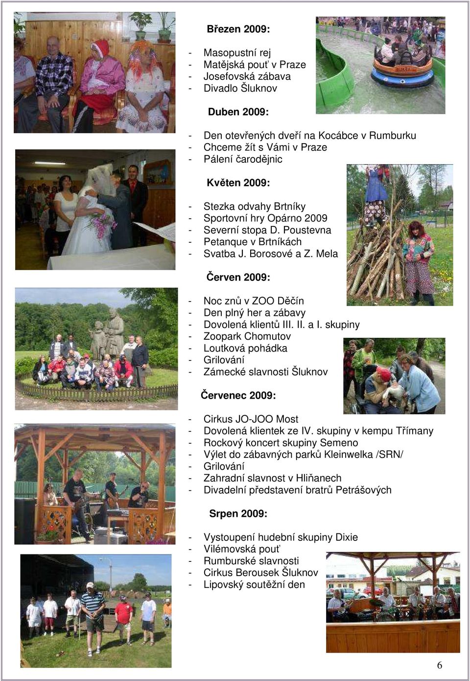 Mela Červen 2009: - Noc znů v ZOO Děčín - Den plný her a zábavy - Dovolená klientů III. II. a I.