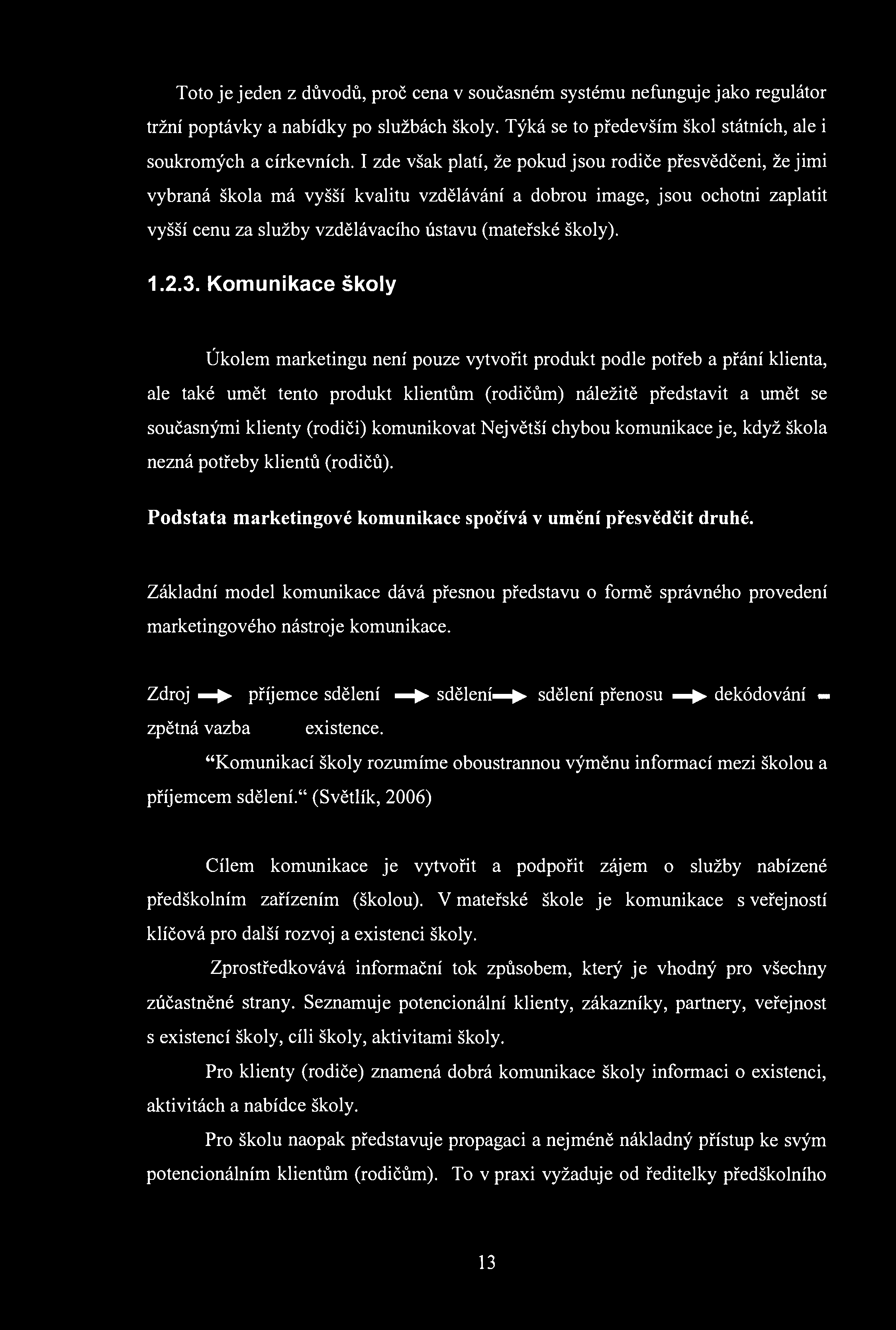 Toto je jeden z důvodů, proč cena v současném systému nefunguje jako regulátor tržní poptávky a nabídky po službách školy. Týká se to především škol státních, ale i soukromých a církevních.