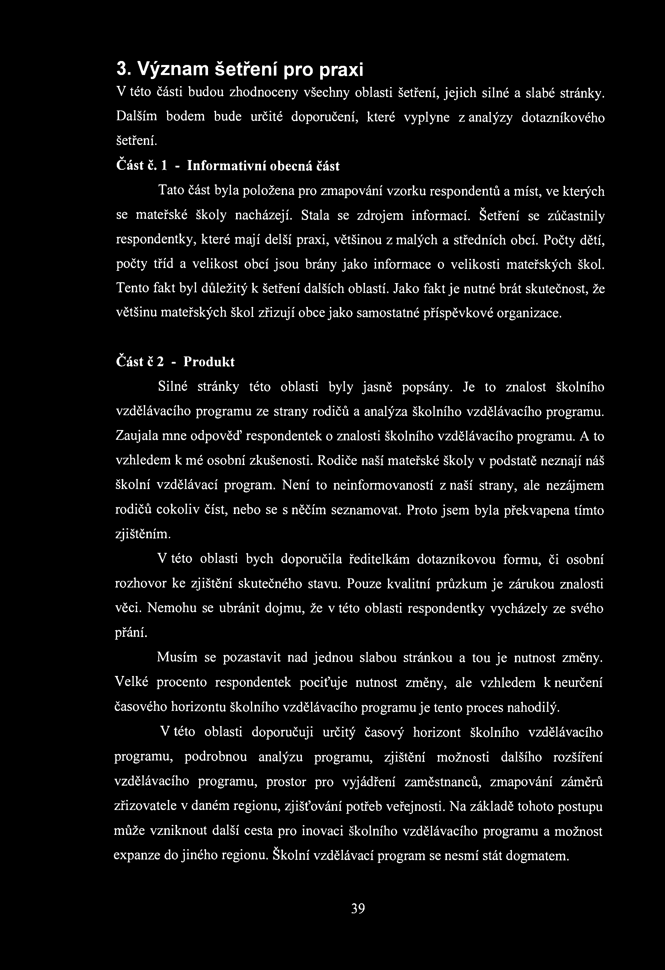 3. Význam šetření pro praxi V této části budou zhodnoceny všechny oblasti šetření, jejich silné a slabé stránky. Dalším bodem bude určité doporučení, které vyplyne z analýzy dotazníkového šetření.