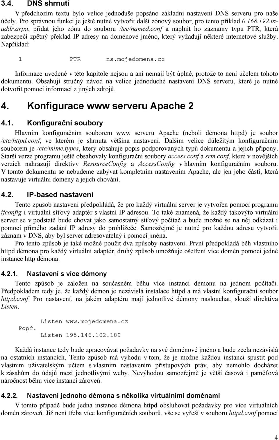 Například: 1 PTR ns.mojedomena.cz Informace uvedené v této kapitole nejsou a ani nemají být úplné, protože to není účelem tohoto dokumentu.