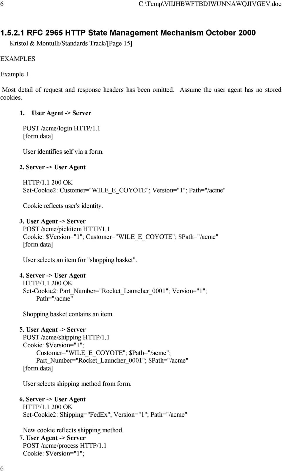 Assume the user agent has no stored cookies. 1. User Agent -> Server POST /acme/login HTTP/1.1 [form data] User identifies self via a form. 2. Server -> User Agent HTTP/1.