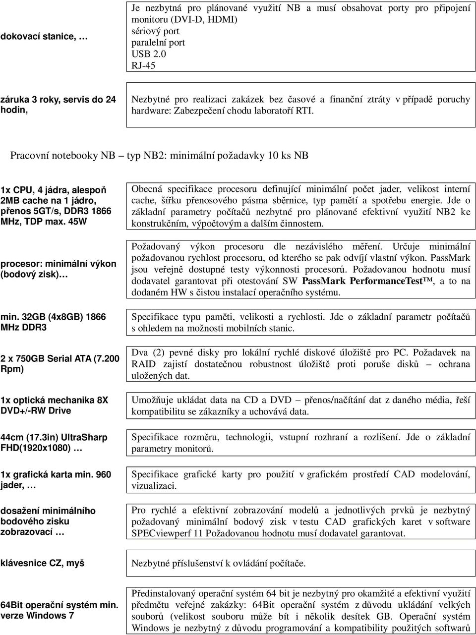 Pracovní notebooky NB typ NB2: minimální požadavky 10 ks NB 1x CPU, 4 jádra, alespo 2MB cache na 1 jádro, enos 5GT/s, DDR3 1866 MHz, TDP max. 45W procesor: minimální výkon (bodový zisk) min.
