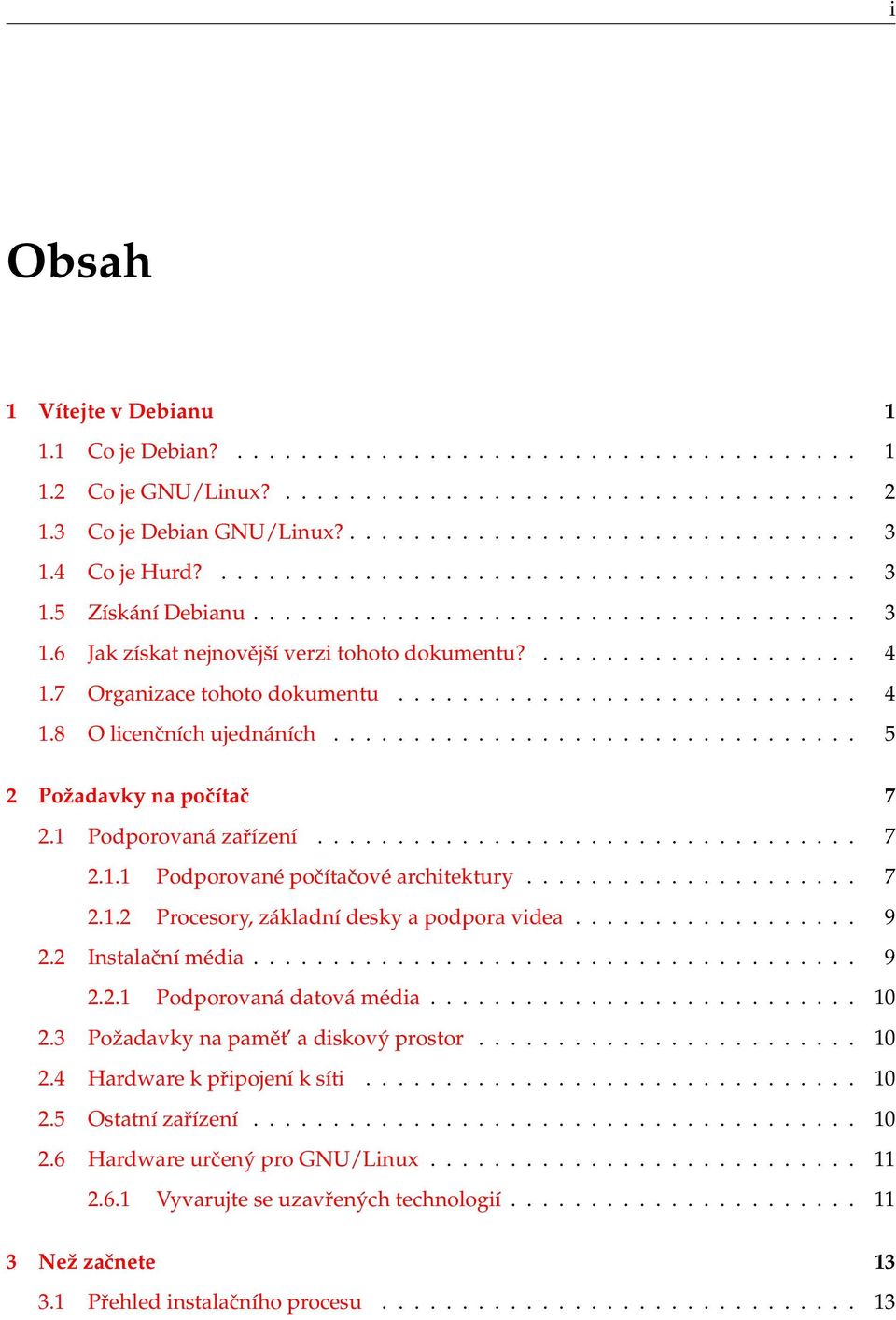 7 Organizace tohoto dokumentu............................. 4 1.8 O licenčních ujednáních................................. 5 2 Požadavky na počítač 7 2.1 Podporovaná zařízení.................................. 7 2.1.1 Podporované počítačové architektury.