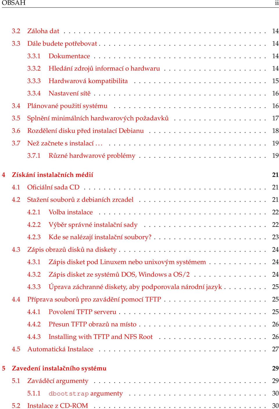 .................. 17 3.6 Rozdělení disku před instalací Debianu........................ 18 3.7 Než začnete s instalací................................... 19 3.7.1 Různé hardwarové problémy.