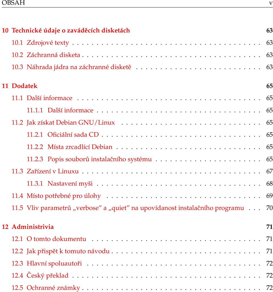 ............................ 65 11.2.1 Oficiální sada CD................................. 65 11.2.2 Místa zrcadlící Debian.............................. 65 11.2.3 Popis souborů instalačního systému.