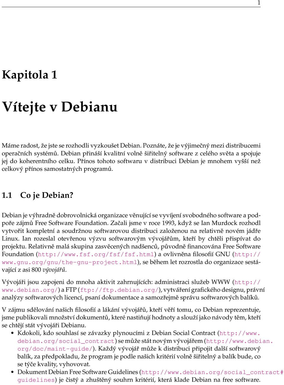 Přínos tohoto softwaru v distribuci Debian je mnohem vyšší než celkový přínos samostatných programů. 1.1 Co je Debian?