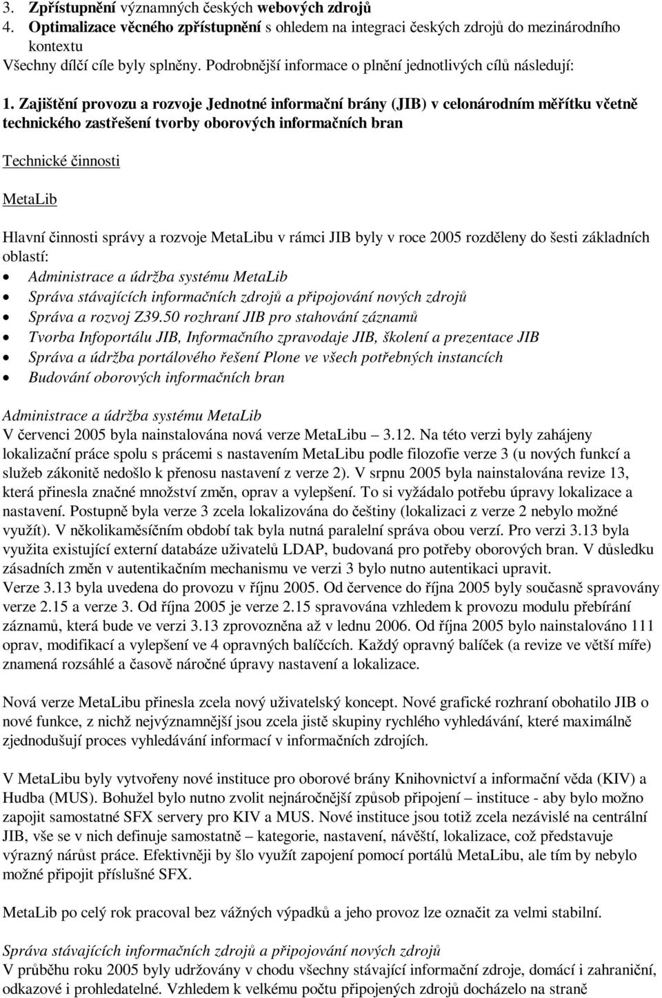 Zajištní provozu a rozvoje Jednotné informaní brány (JIB) v celonárodním mítku vetn technického zastešení tvorby oborových informaních bran Technické innosti MetaLib Hlavní innosti správy a rozvoje