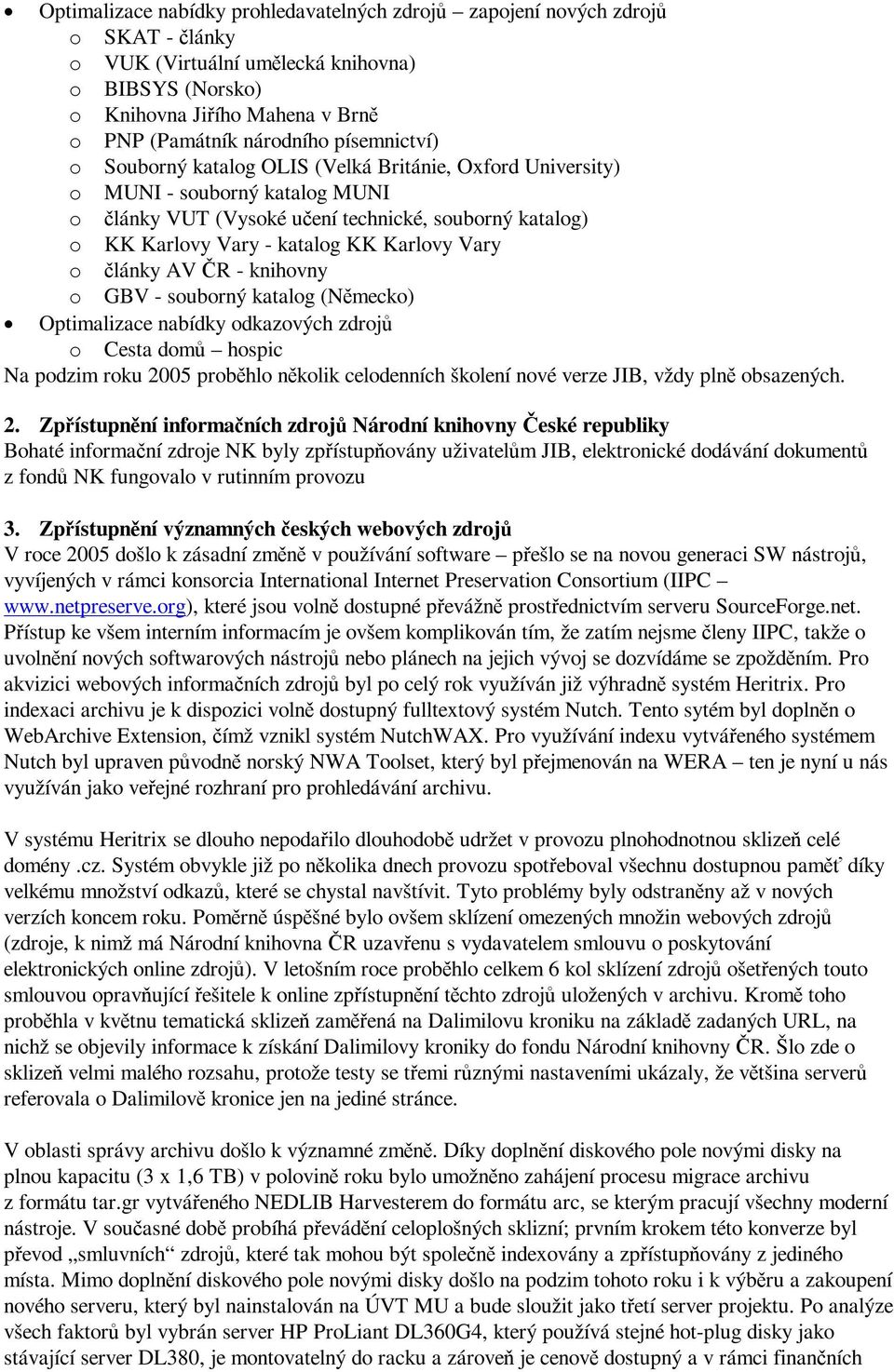 Vary o lánky AV R - knihovny o GBV - souborný katalog (Nmecko) Optimalizace nabídky odkazových zdroj o Cesta dom hospic Na podzim roku 2005 probhlo nkolik celodenních školení nové verze JIB, vždy pln