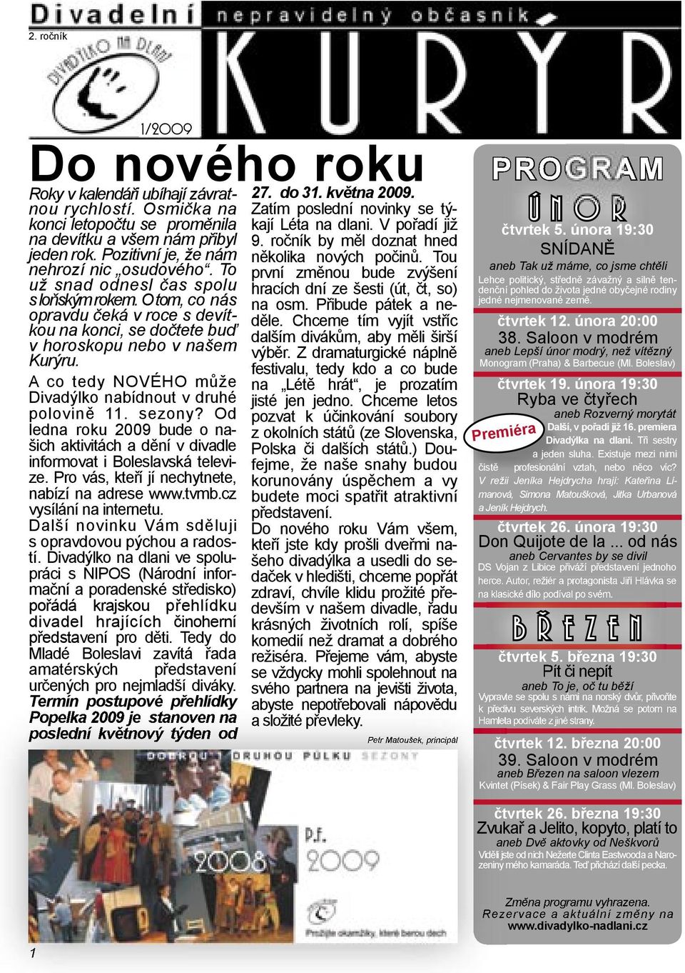 A co tedy NOVÉHO může Divadýlko nabídnout v druhé polovině 11. sezony? Od ledna roku 2009 bude o našich aktivitách a dění v divadle informovat i Boleslavská televize.