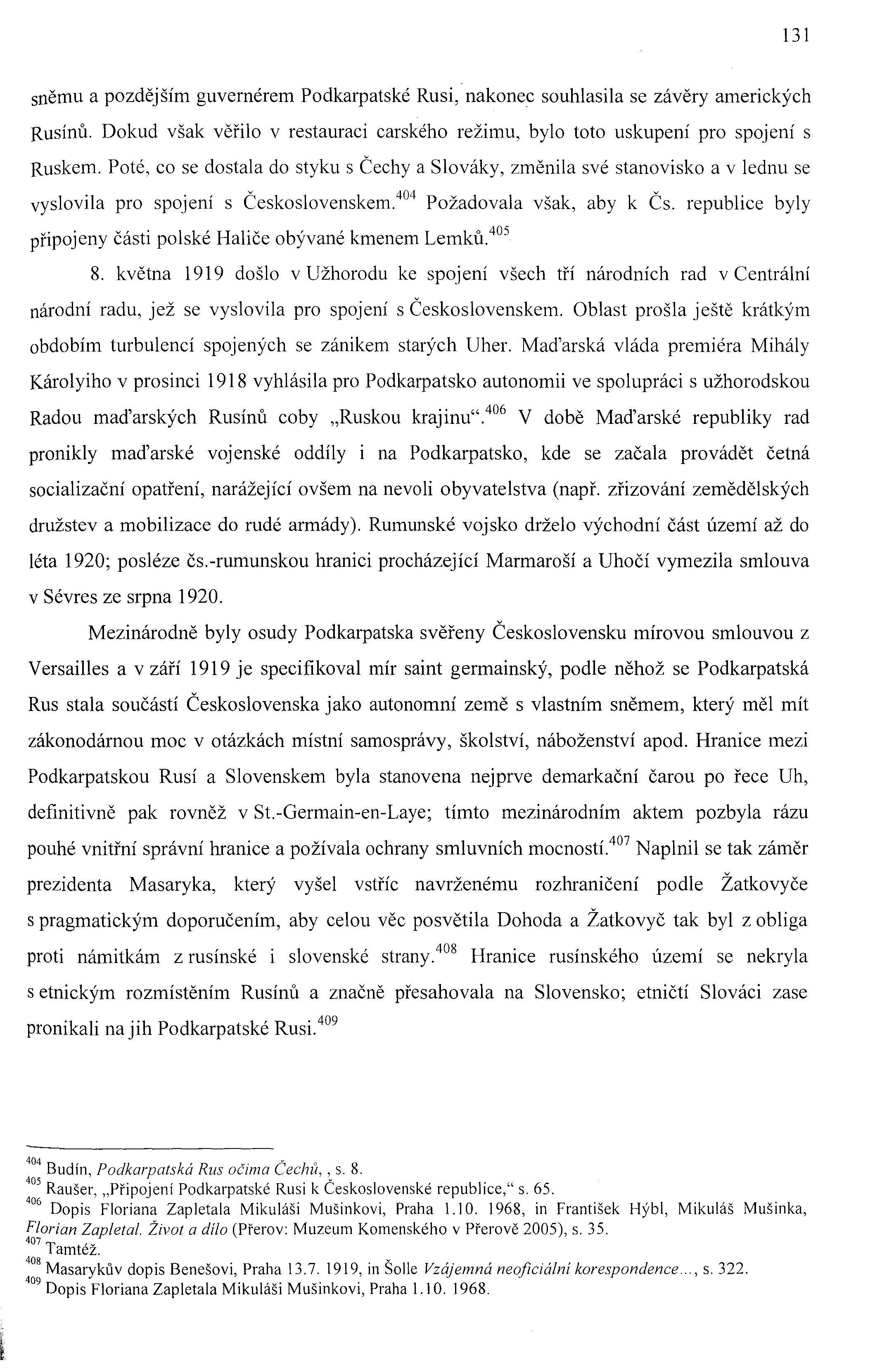 131 sněmu a pozděj ším guvernérem Podkarpatské Rusi, nakonec souhlasila se závěry amerických Rusínů. Dokud však věřilo v restauraci carského režimu, bylo toto uskupení pro spojení s Ruskem.