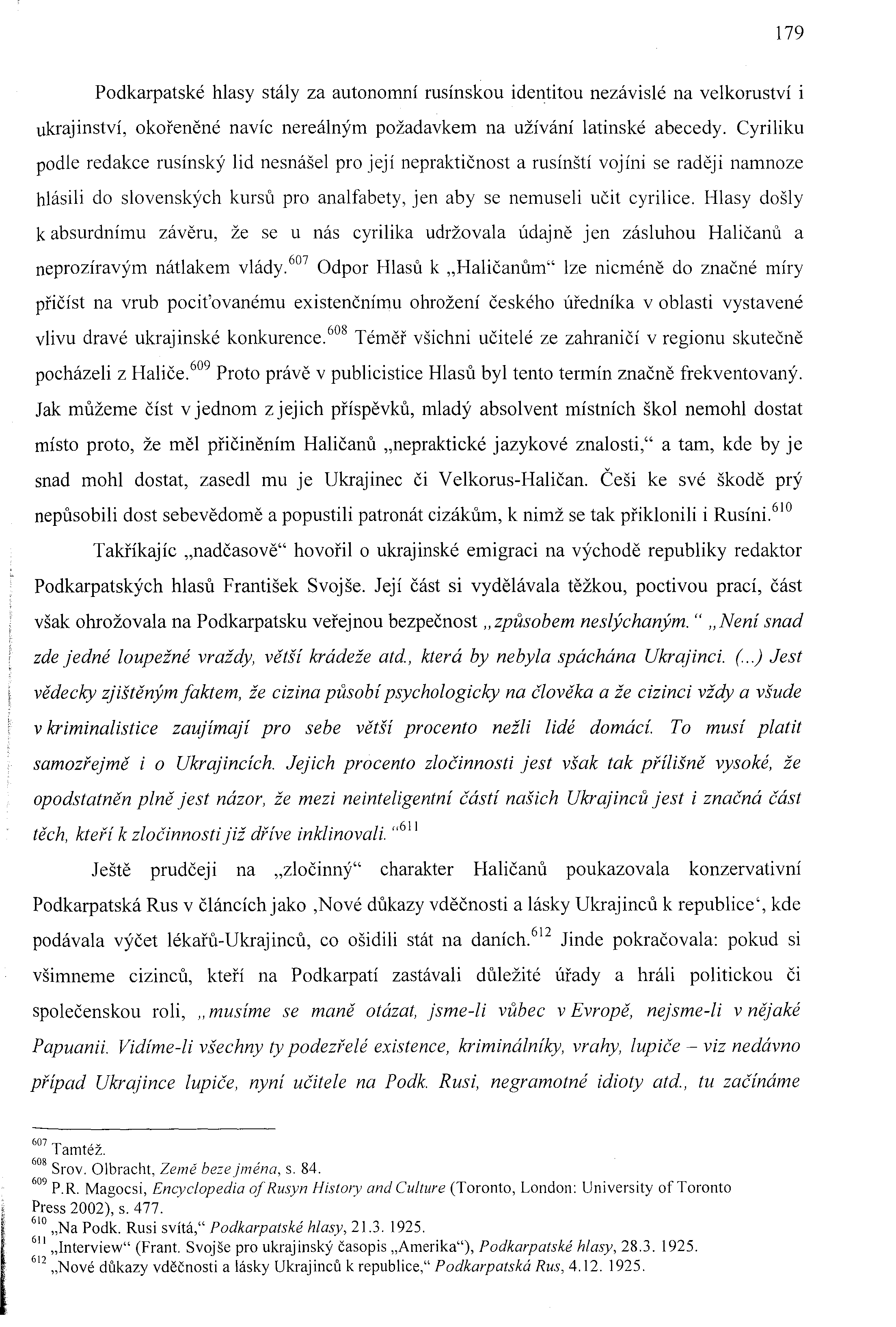 179 Podkarpatské hlasy stály za autonomní rusínskou identitou nezávislé na velkoruství i ukrajinství, okořeněné navíc nereálným požadavkem na užívání latinské abecedy.