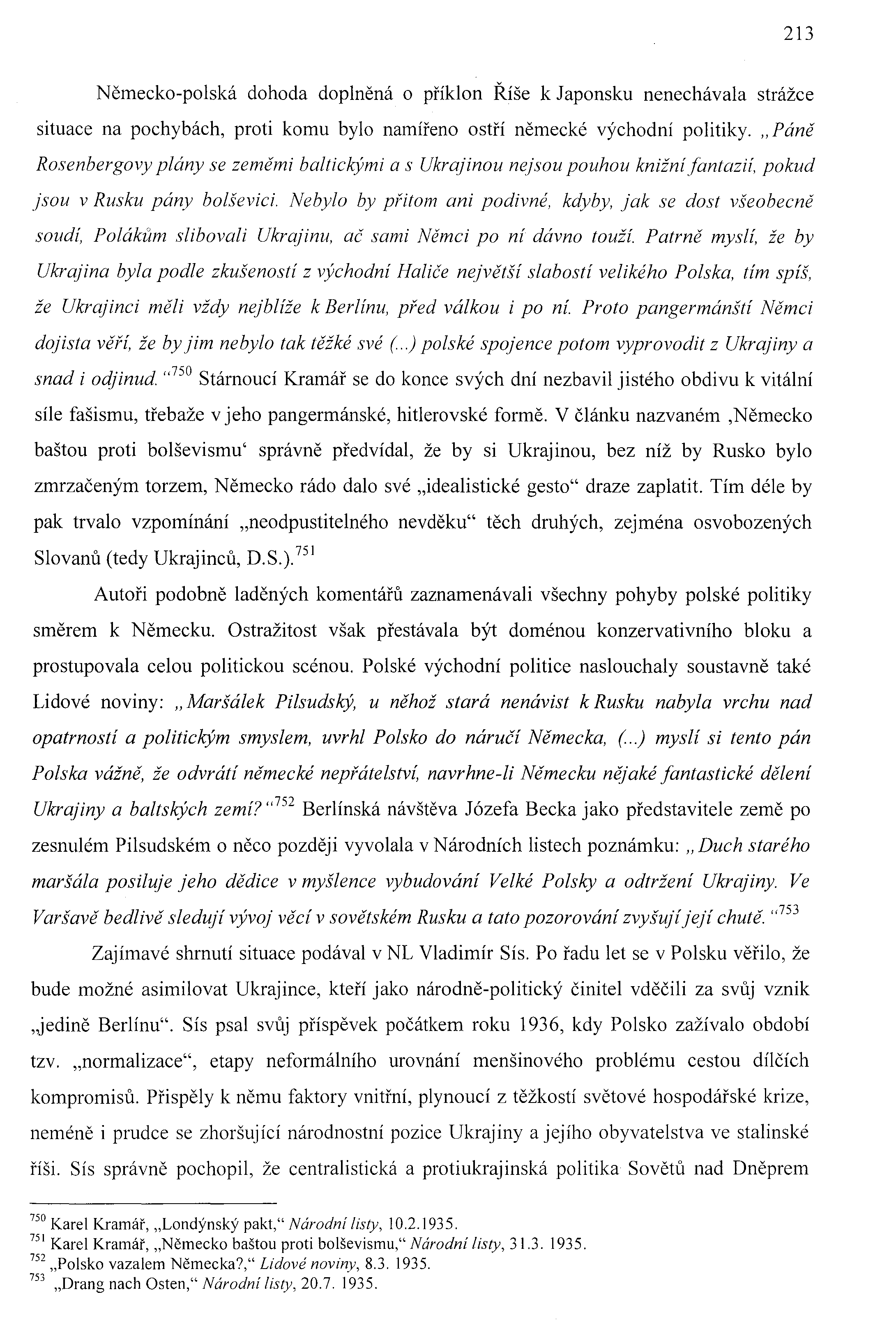 213 Německo-polská dohoda doplněná o příklon Říše k Japonsku nenechávala strážce situace na pochybách, proti komu bylo namířeno ostří německé východní politiky.