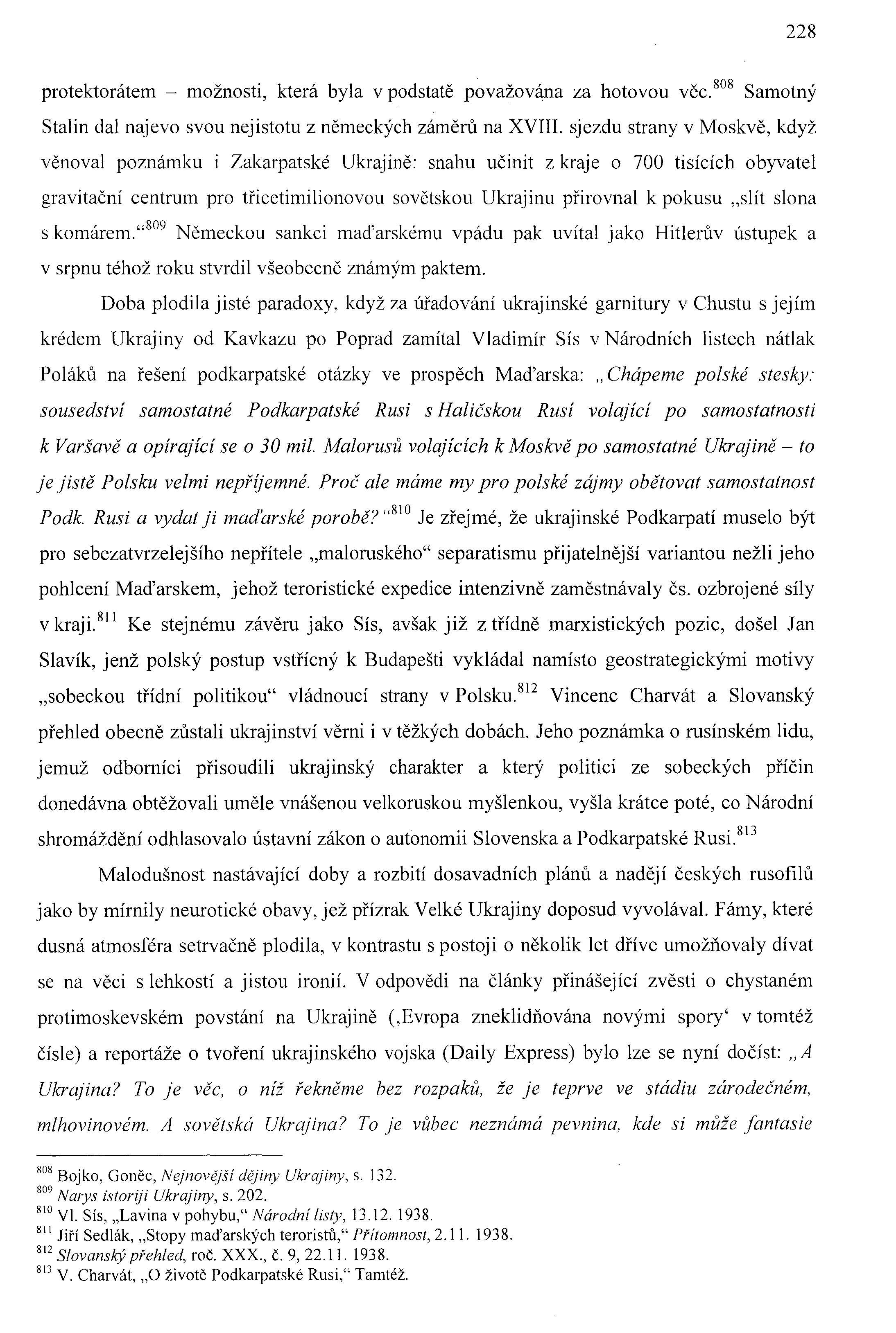 228 protektorátem - možnosti, která byla v podstatě považována za hotovou VěC. 808 Samotný Stalin dal najevo svou nejistotu z německých záměrů na XVIII.